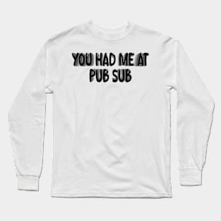 You Had Me At Pub Sub Long Sleeve T-Shirt